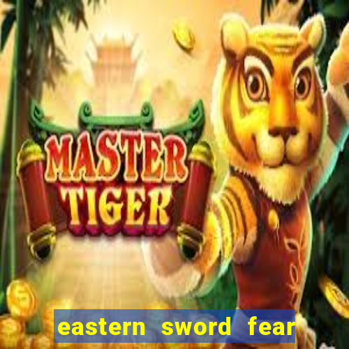 eastern sword fear and hunger